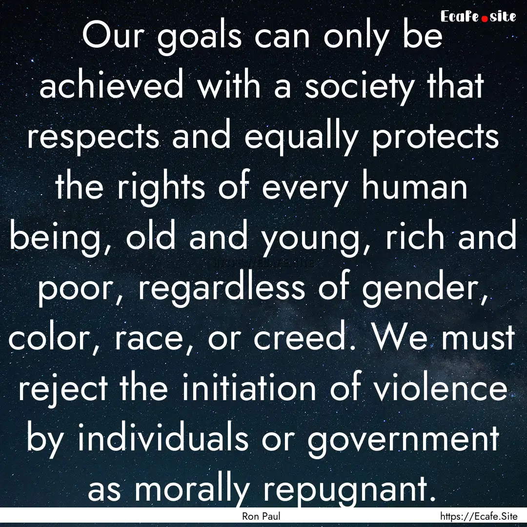 Our goals can only be achieved with a society.... : Quote by Ron Paul