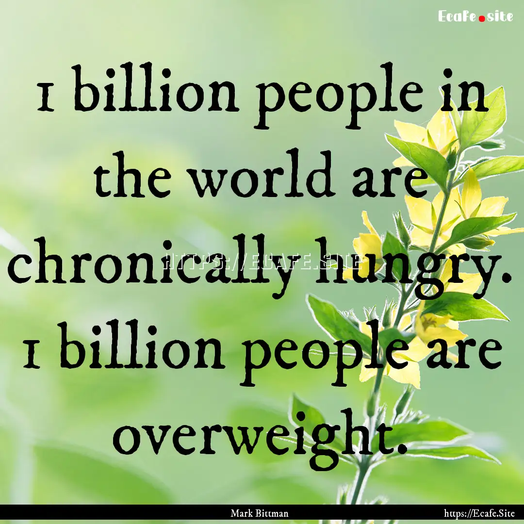 1 billion people in the world are chronically.... : Quote by Mark Bittman