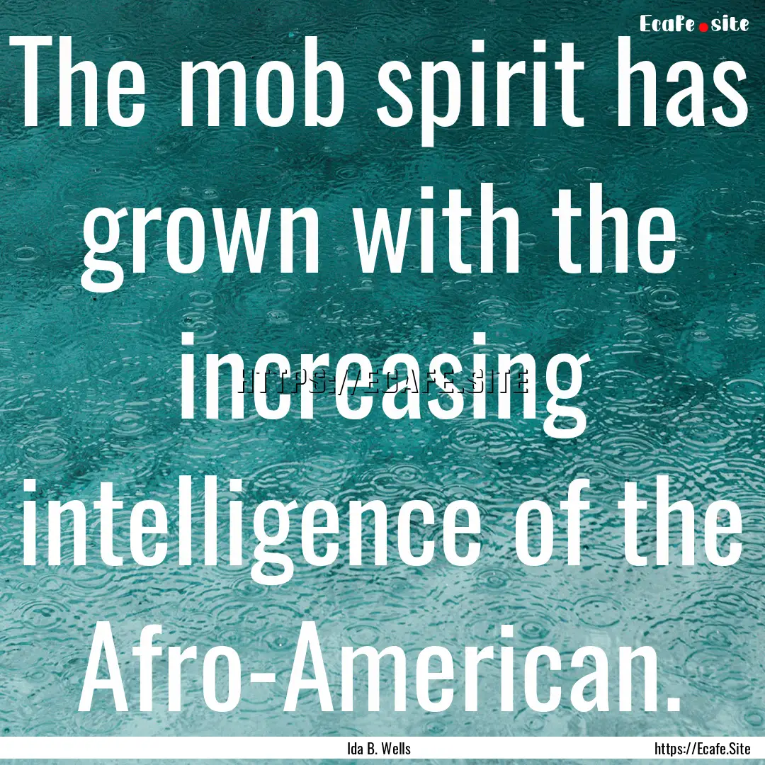 The mob spirit has grown with the increasing.... : Quote by Ida B. Wells