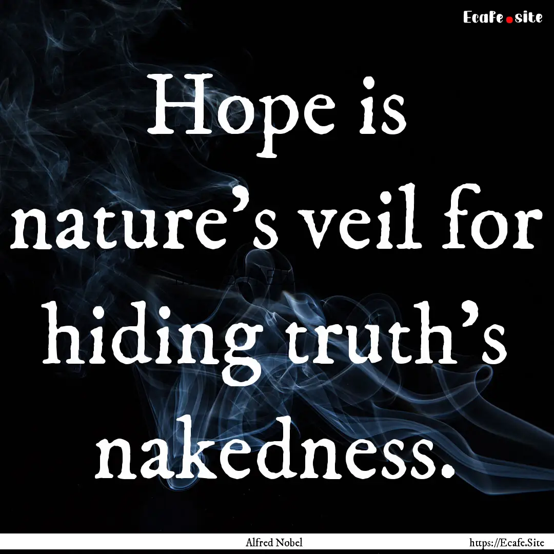 Hope is nature's veil for hiding truth's.... : Quote by Alfred Nobel