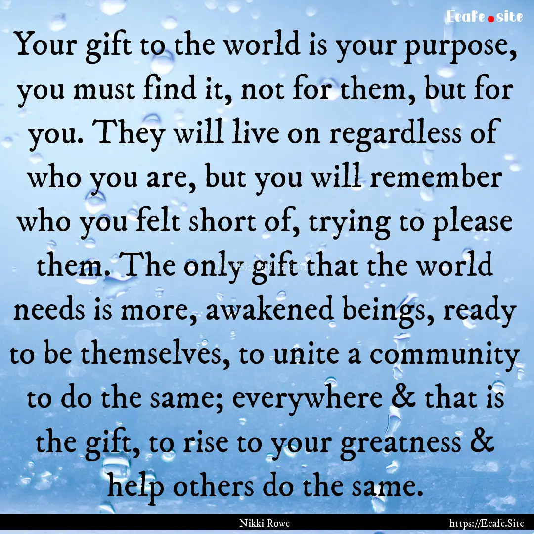 Your gift to the world is your purpose, you.... : Quote by Nikki Rowe