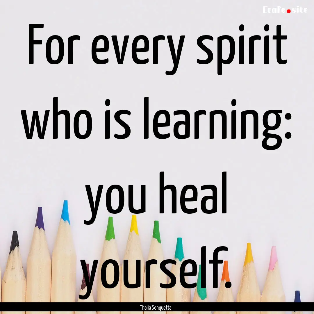 For every spirit who is learning: you heal.... : Quote by Thaiia Senquetta