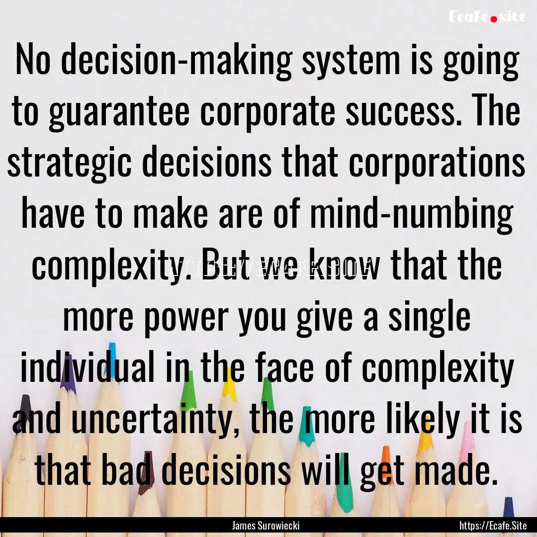 No decision-making system is going to guarantee.... : Quote by James Surowiecki