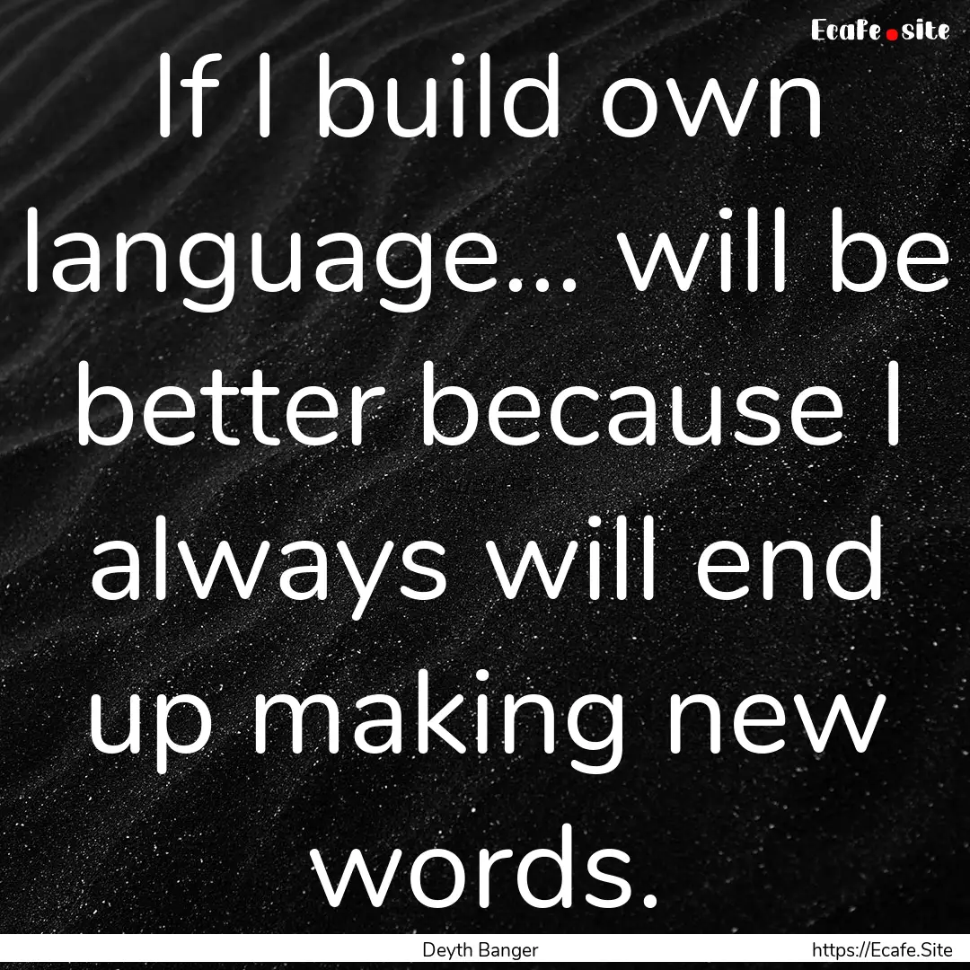 If I build own language... will be better.... : Quote by Deyth Banger