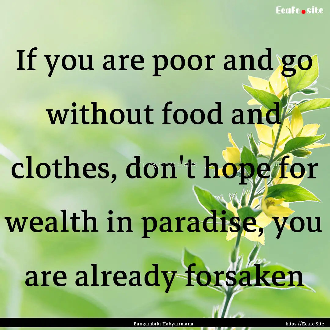 If you are poor and go without food and clothes,.... : Quote by Bangambiki Habyarimana