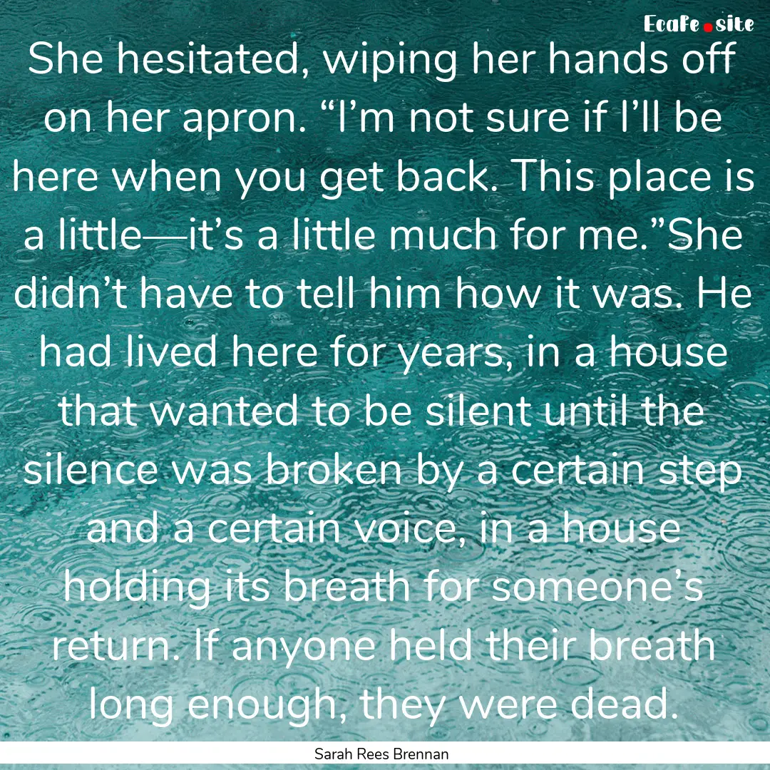 She hesitated, wiping her hands off on her.... : Quote by Sarah Rees Brennan