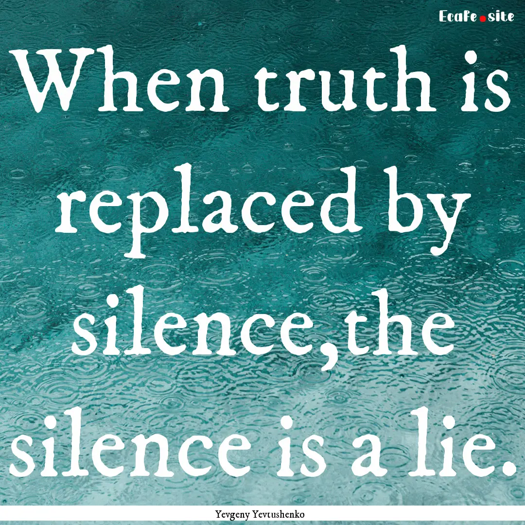 When truth is replaced by silence,the silence.... : Quote by Yevgeny Yevtushenko