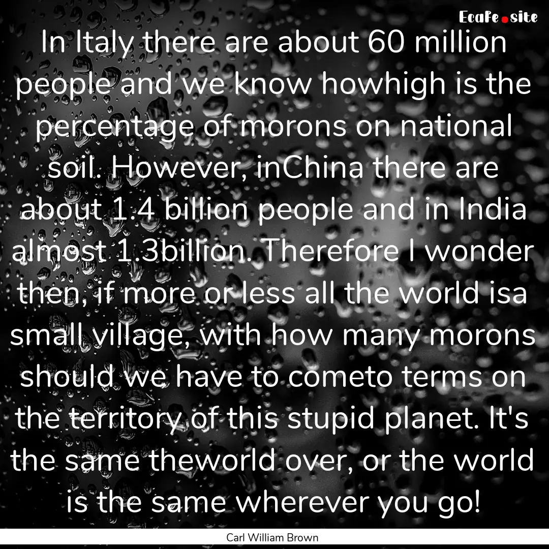 In Italy there are about 60 million people.... : Quote by Carl William Brown