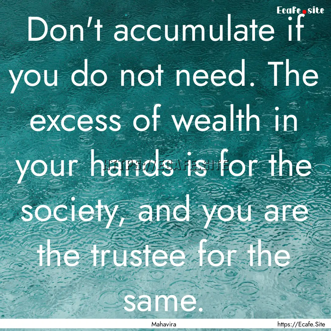 Don't accumulate if you do not need. The.... : Quote by Mahavira