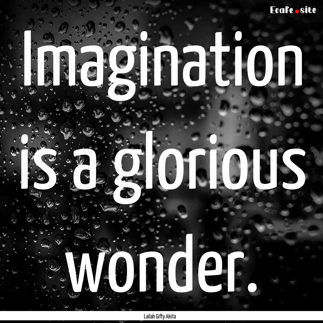 Imagination is a glorious wonder. : Quote by Lailah Gifty Akita