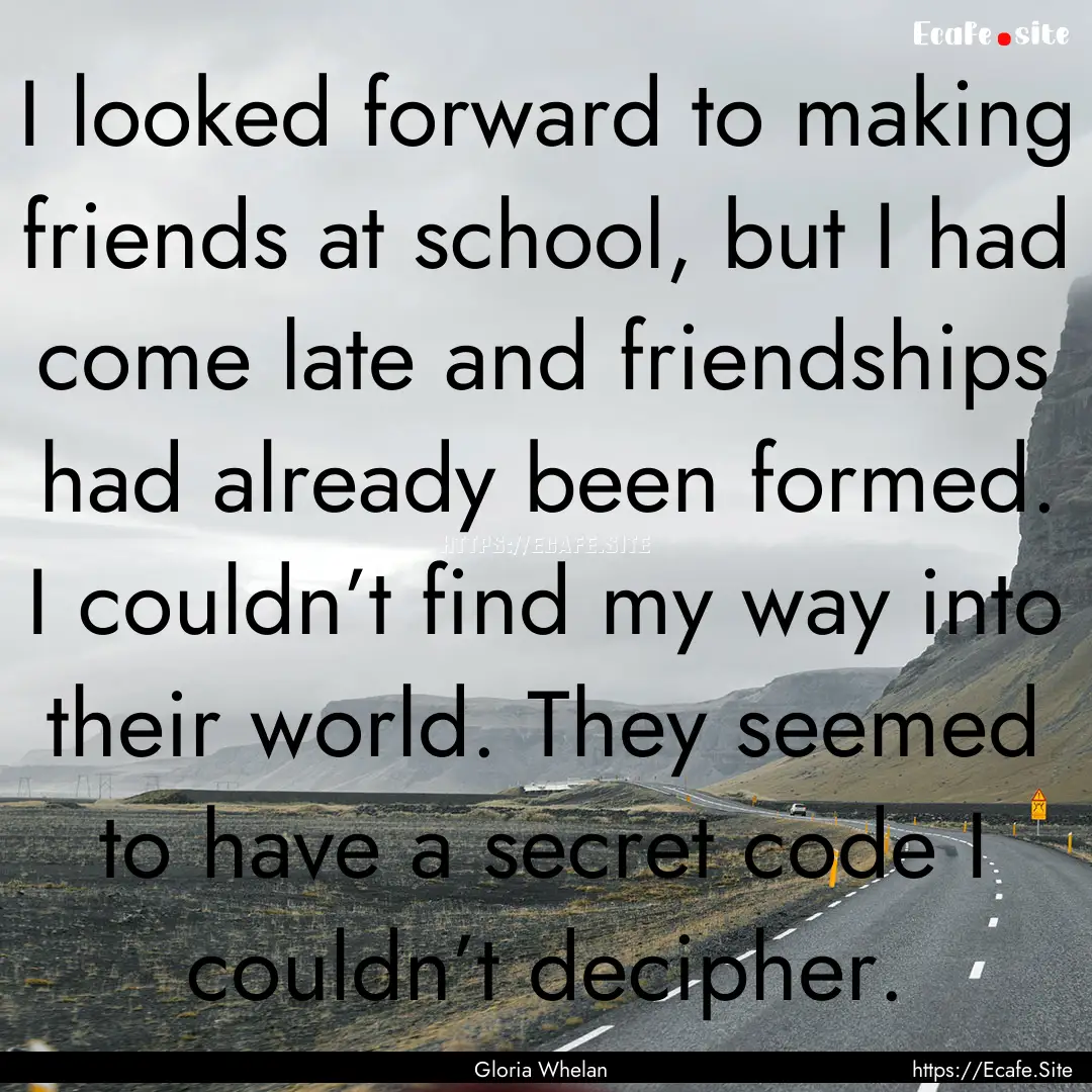 I looked forward to making friends at school,.... : Quote by Gloria Whelan