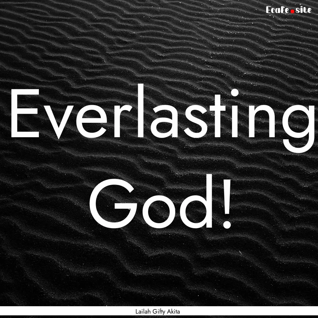 Everlasting God! : Quote by Lailah Gifty Akita