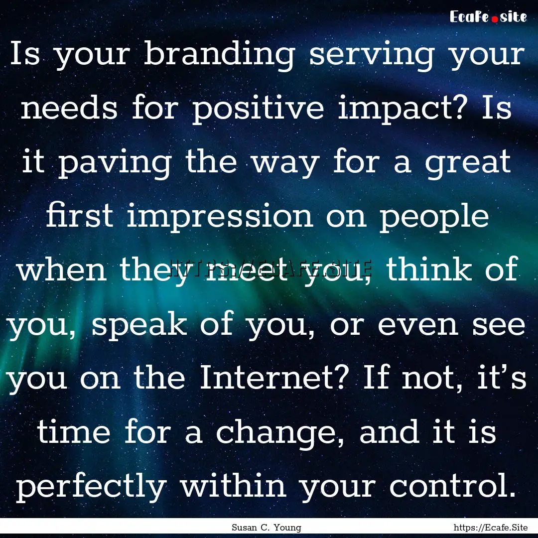 Is your branding serving your needs for positive.... : Quote by Susan C. Young