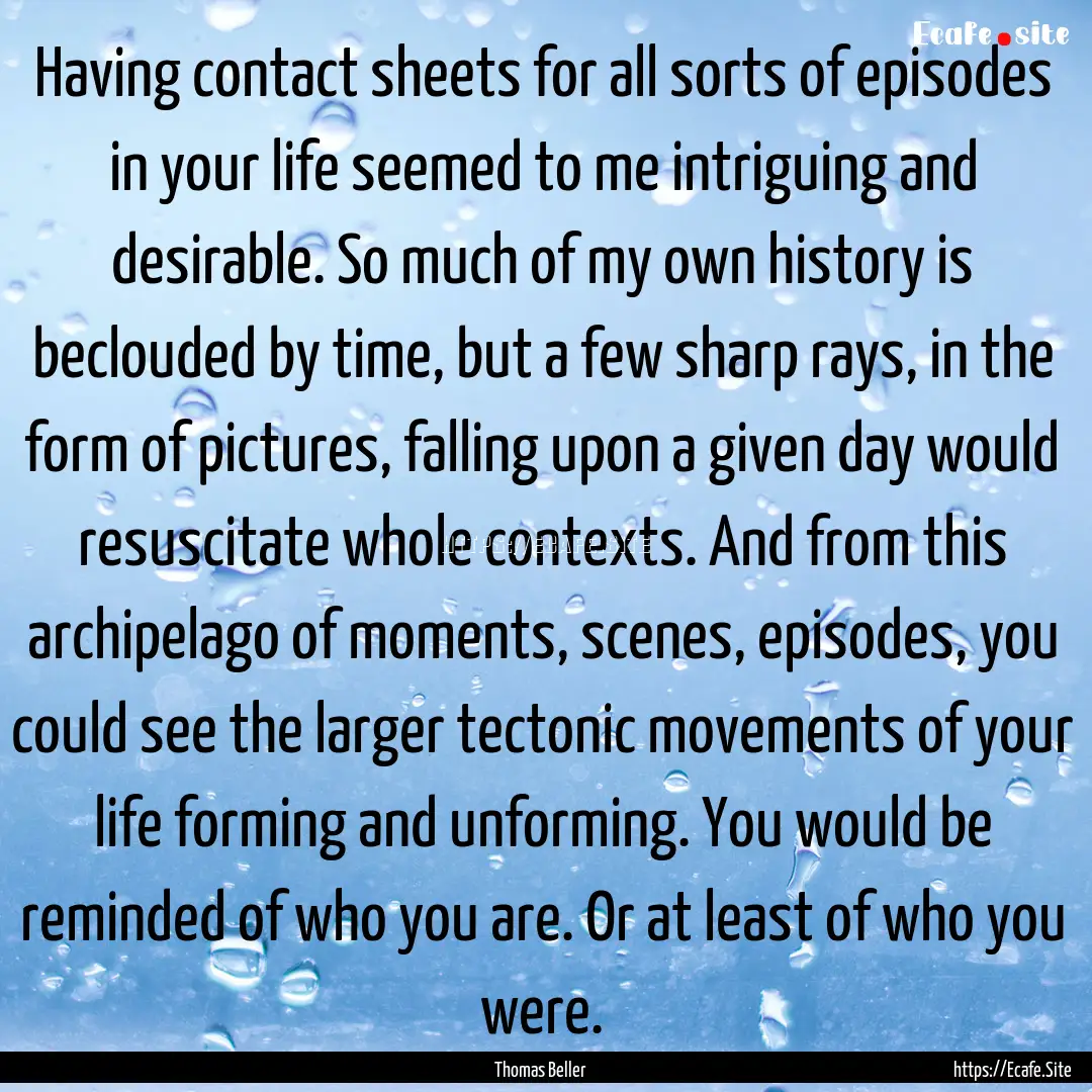 Having contact sheets for all sorts of episodes.... : Quote by Thomas Beller