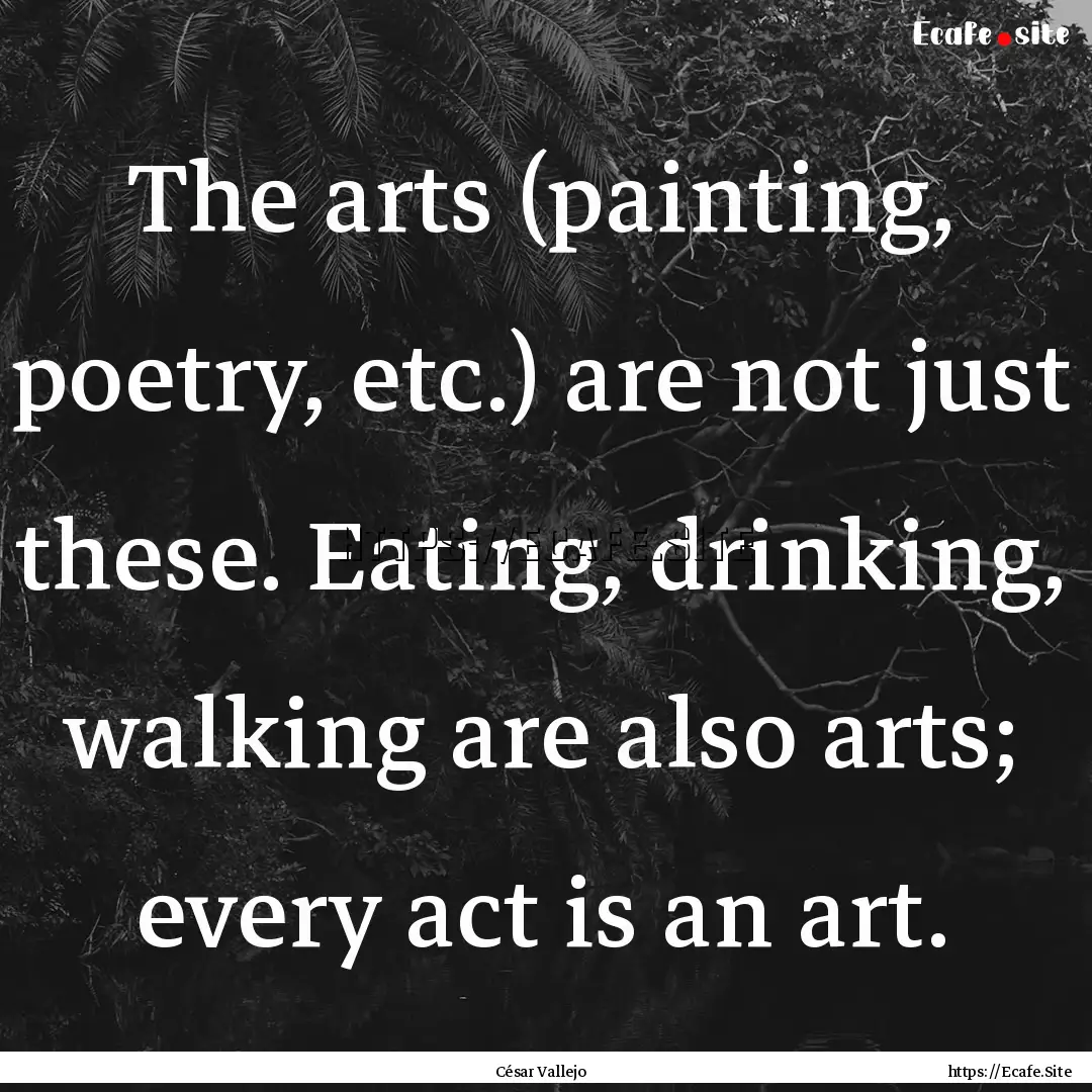 The arts (painting, poetry, etc.) are not.... : Quote by César Vallejo