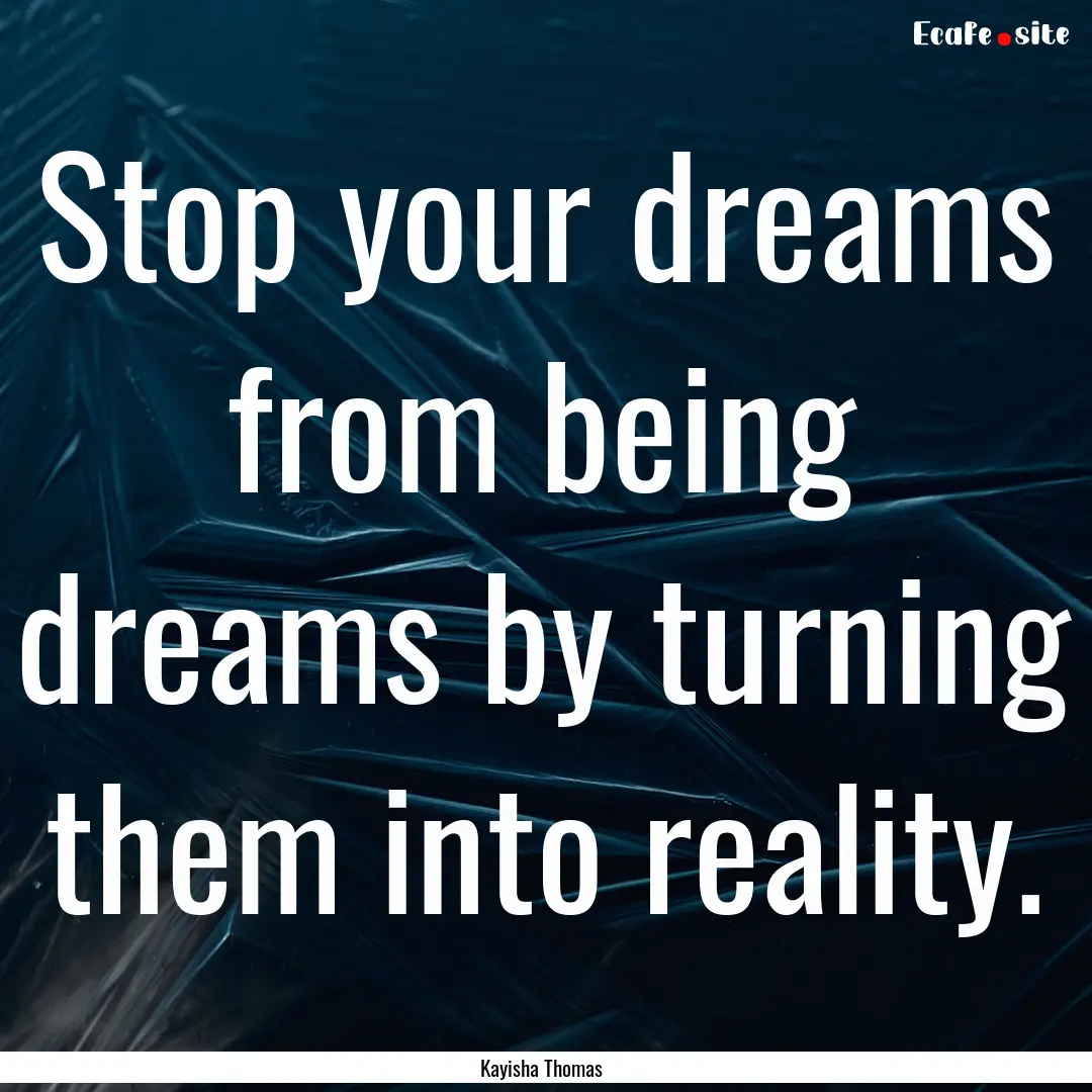 Stop your dreams from being dreams by turning.... : Quote by Kayisha Thomas