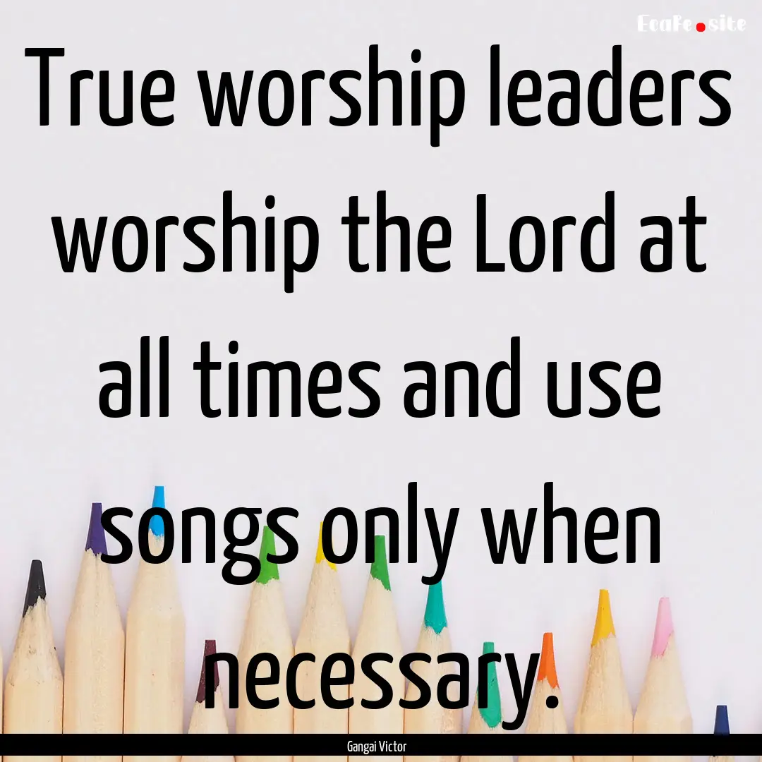 True worship leaders worship the Lord at.... : Quote by Gangai Victor