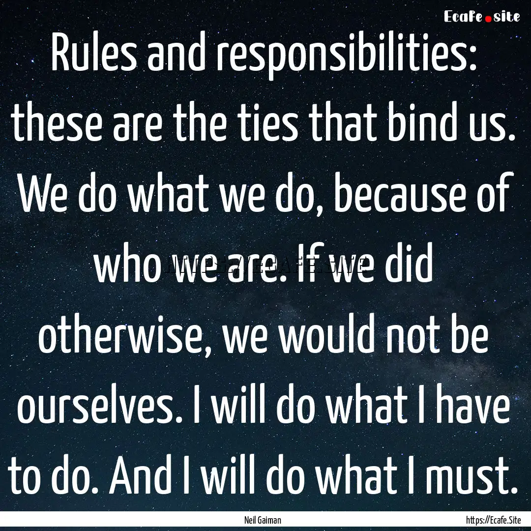 Rules and responsibilities: these are the.... : Quote by Neil Gaiman