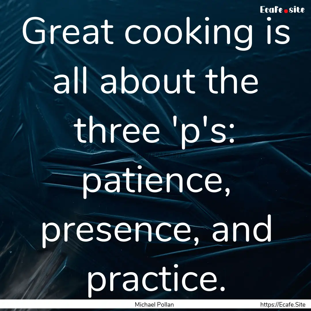 Great cooking is all about the three 'p's:.... : Quote by Michael Pollan