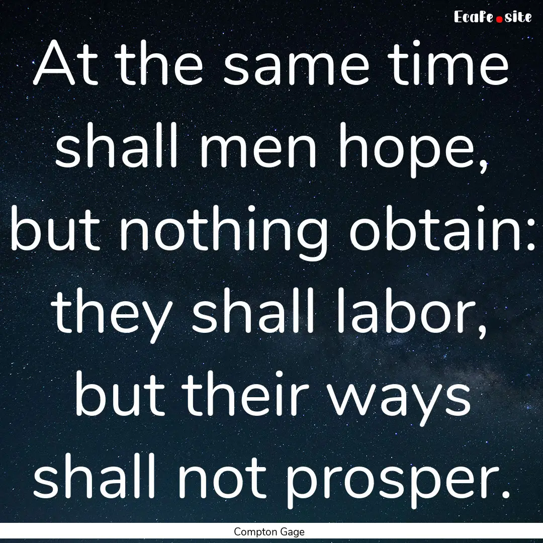 At the same time shall men hope, but nothing.... : Quote by Compton Gage