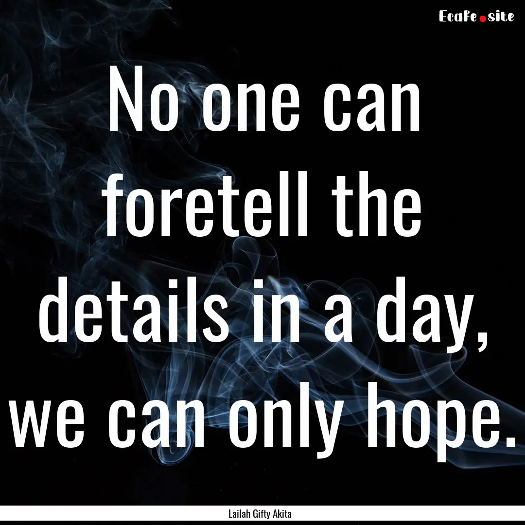 No one can foretell the details in a day,.... : Quote by Lailah Gifty Akita