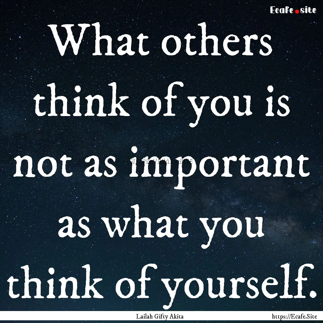 What others think of you is not as important.... : Quote by Lailah Gifty Akita