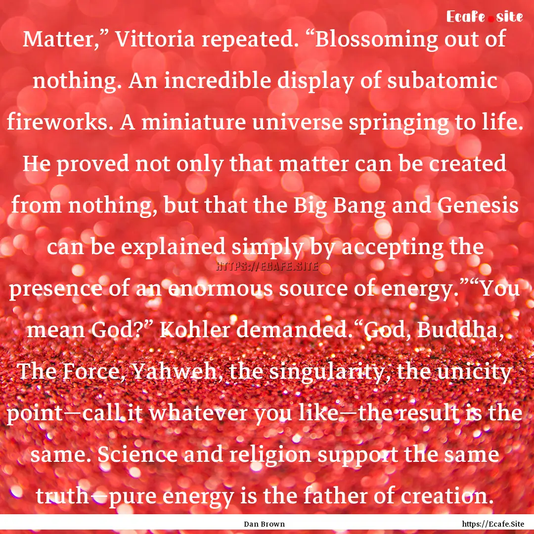 Matter,” Vittoria repeated. “Blossoming.... : Quote by Dan Brown