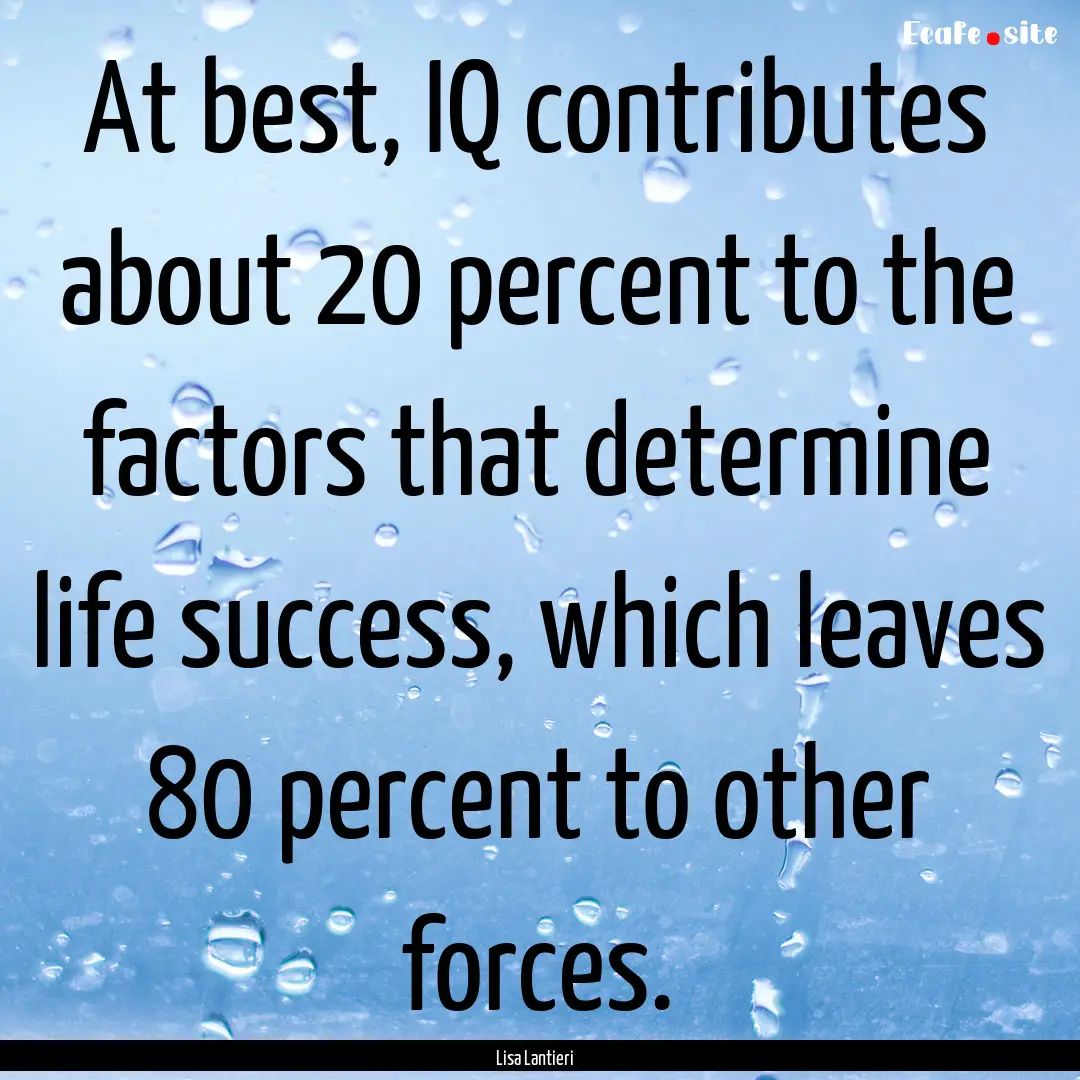 At best, IQ contributes about 20 percent.... : Quote by Lisa Lantieri