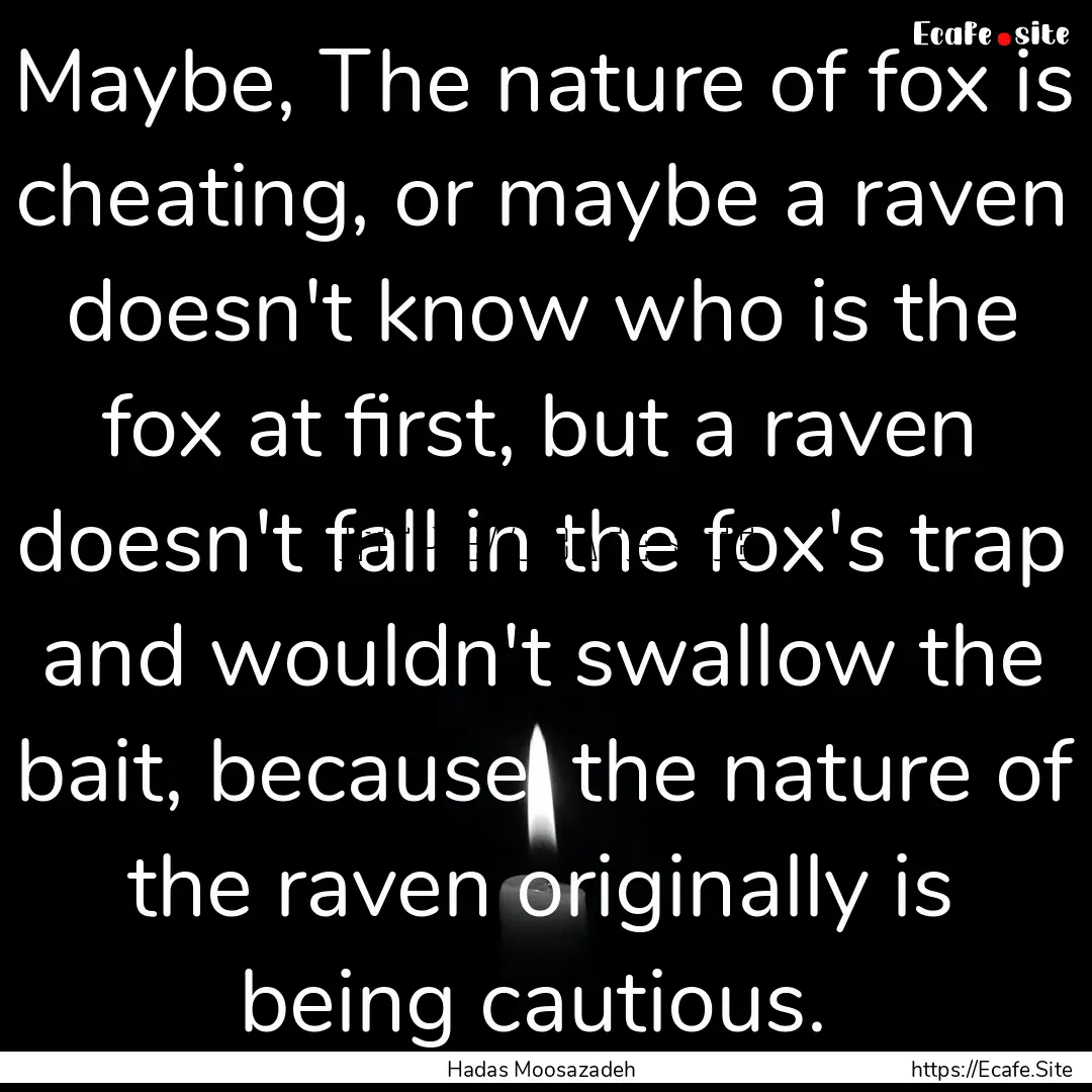 Maybe, The nature of fox is cheating, or.... : Quote by Hadas Moosazadeh