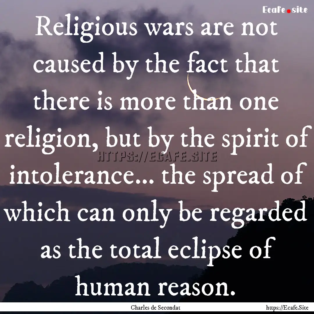 Religious wars are not caused by the fact.... : Quote by Charles de Secondat