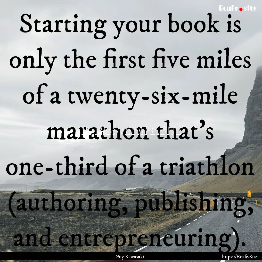 Starting your book is only the first five.... : Quote by Guy Kawasaki