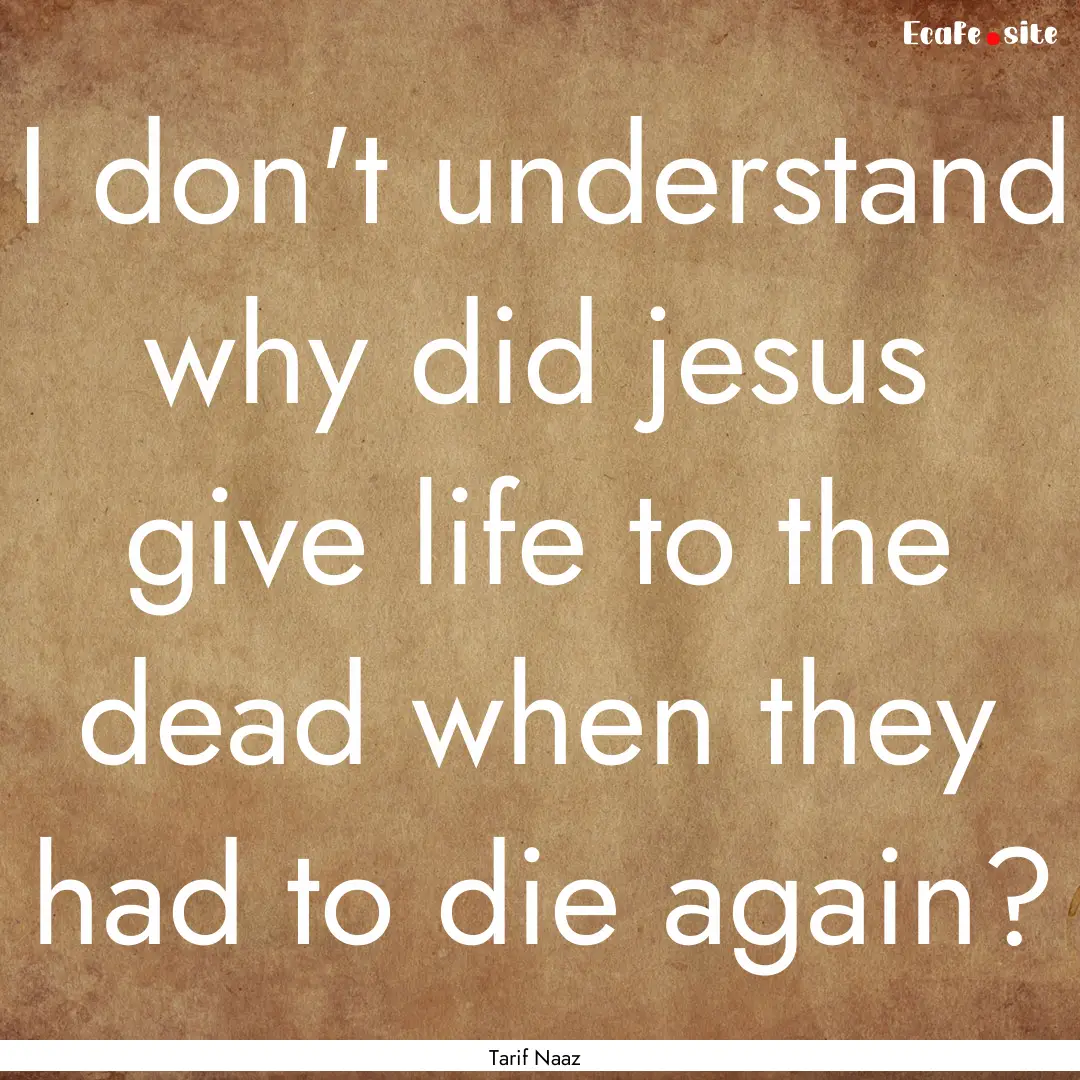 I don't understand why did jesus give life.... : Quote by Tarif Naaz