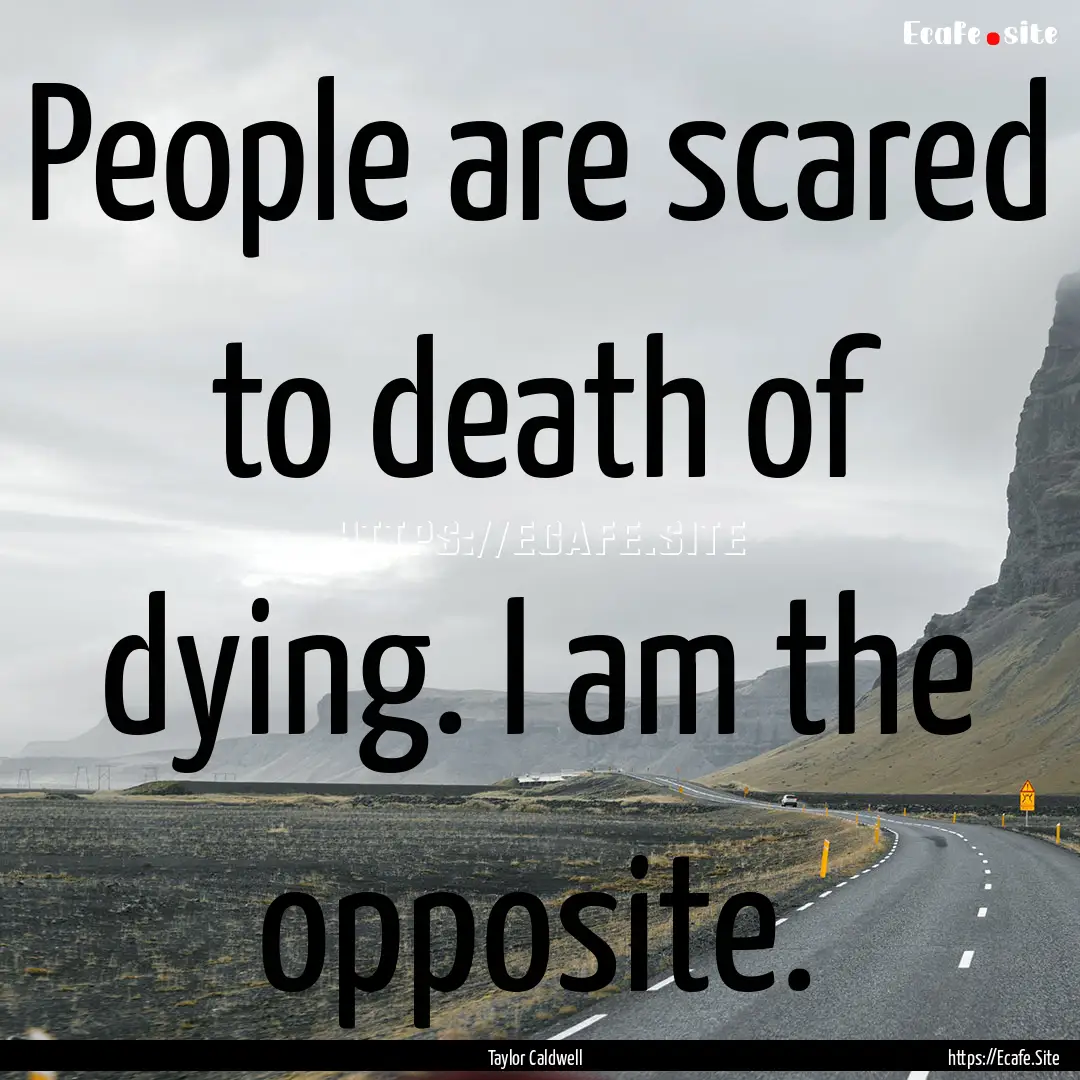 People are scared to death of dying. I am.... : Quote by Taylor Caldwell