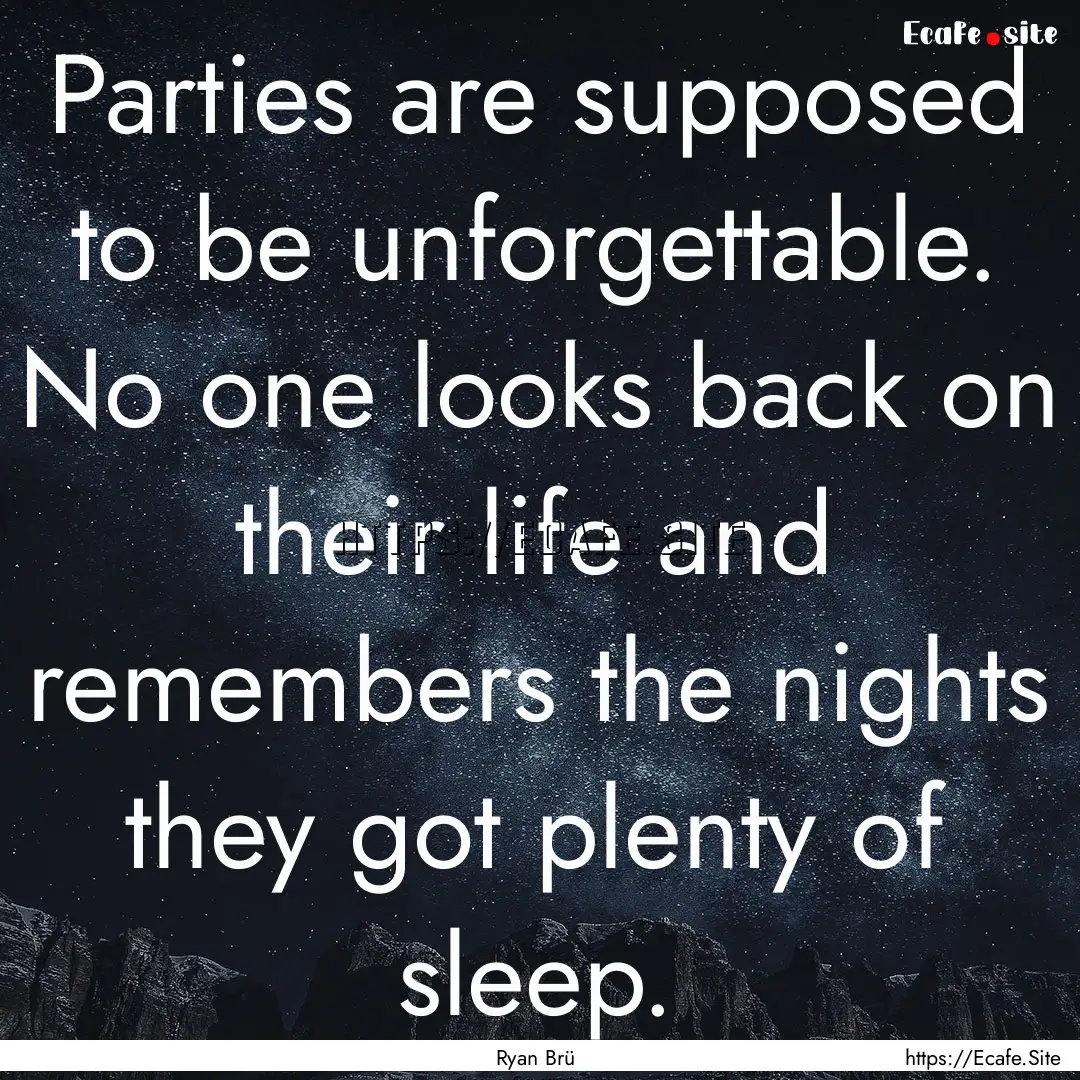 Parties are supposed to be unforgettable..... : Quote by Ryan Brü