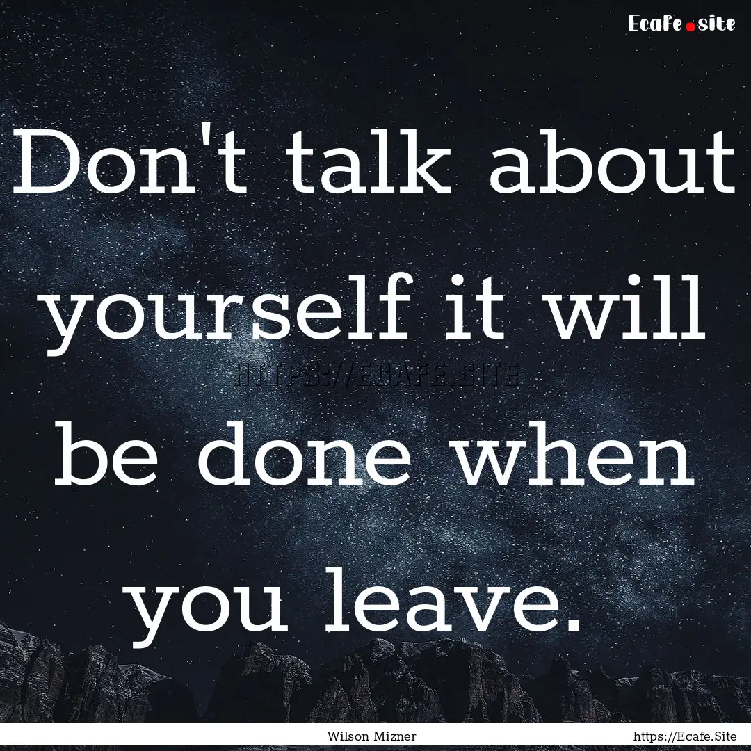 Don't talk about yourself it will be done.... : Quote by Wilson Mizner