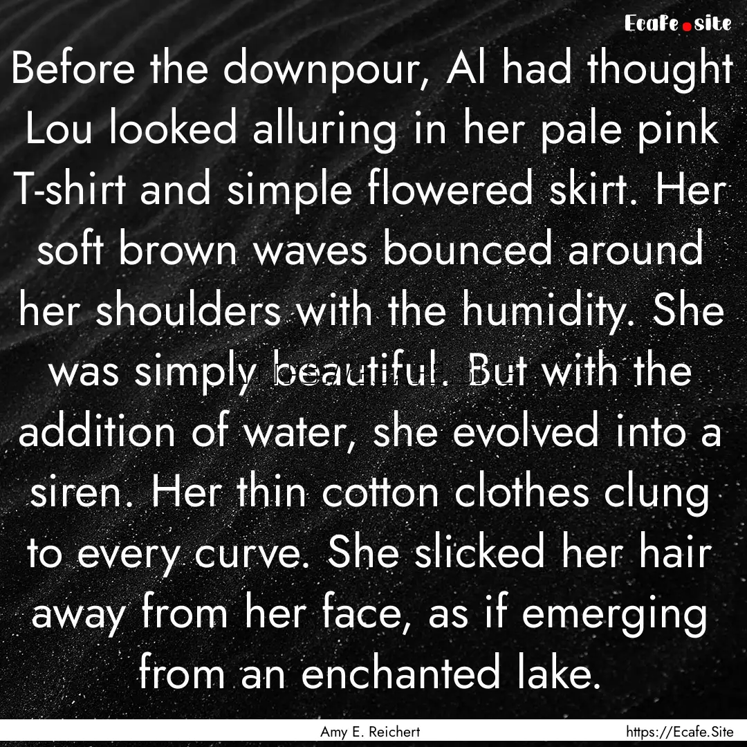 Before the downpour, Al had thought Lou looked.... : Quote by Amy E. Reichert