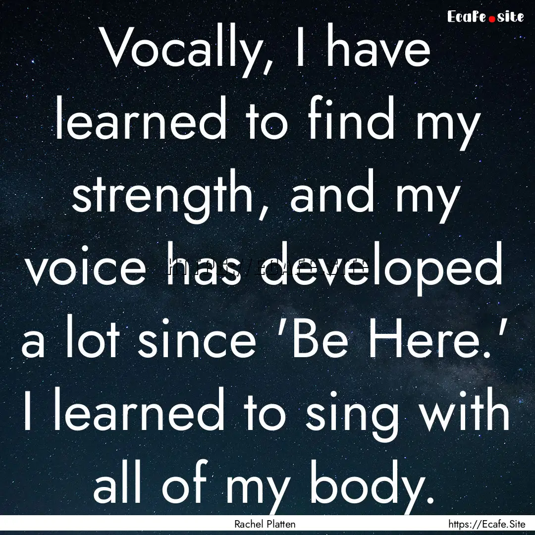 Vocally, I have learned to find my strength,.... : Quote by Rachel Platten