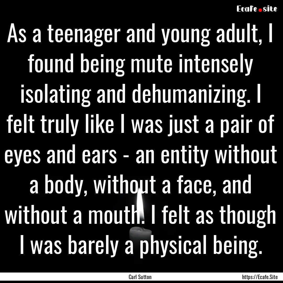 As a teenager and young adult, I found being.... : Quote by Carl Sutton