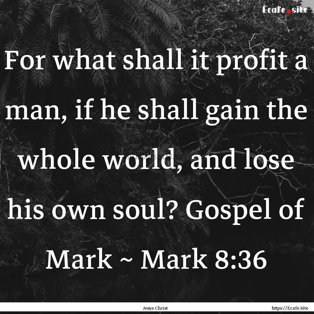 For what shall it profit a man, if he shall.... : Quote by Jesus Christ