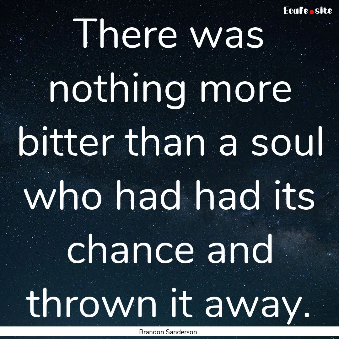 There was nothing more bitter than a soul.... : Quote by Brandon Sanderson