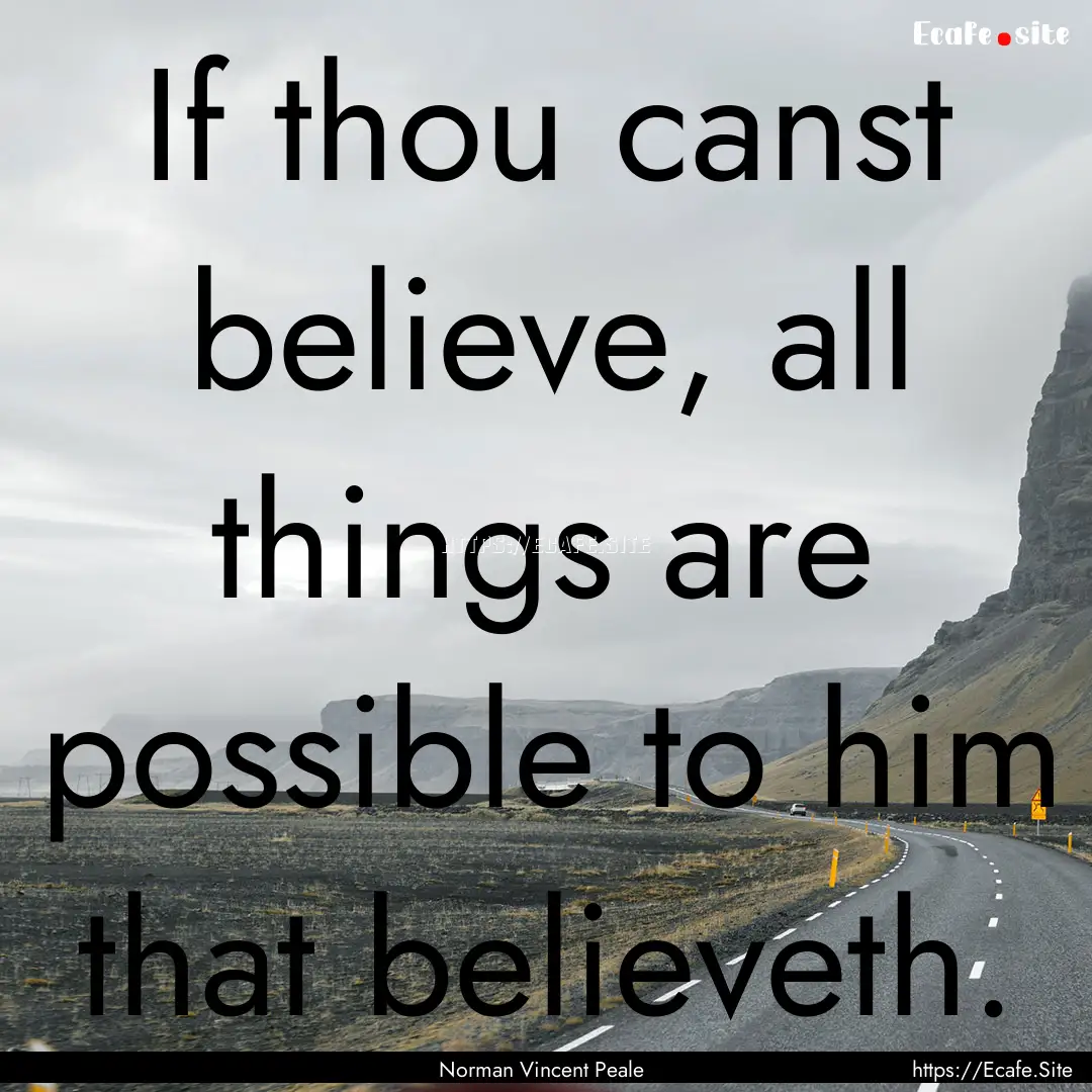 If thou canst believe, all things are possible.... : Quote by Norman Vincent Peale