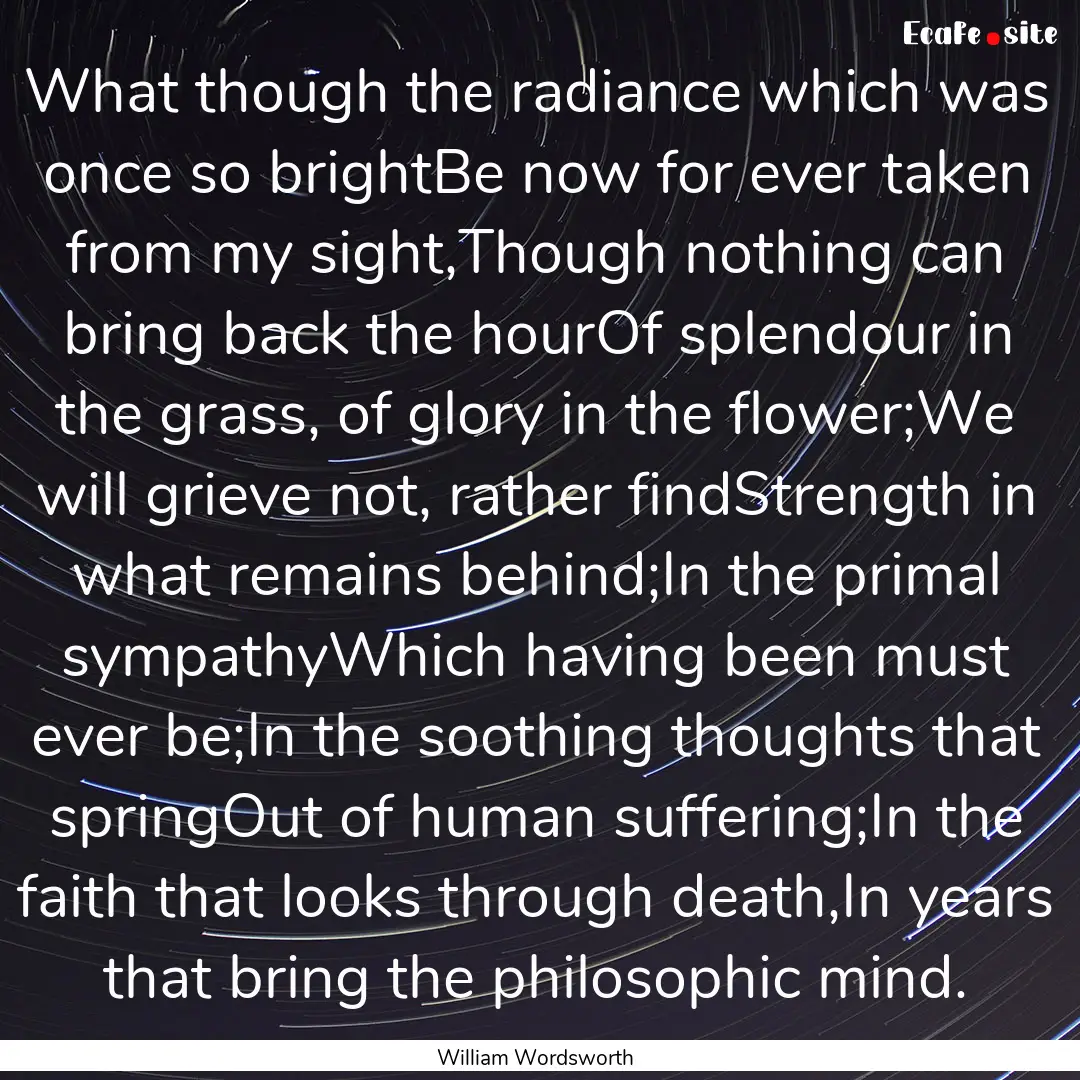 What though the radiance which was once so.... : Quote by William Wordsworth