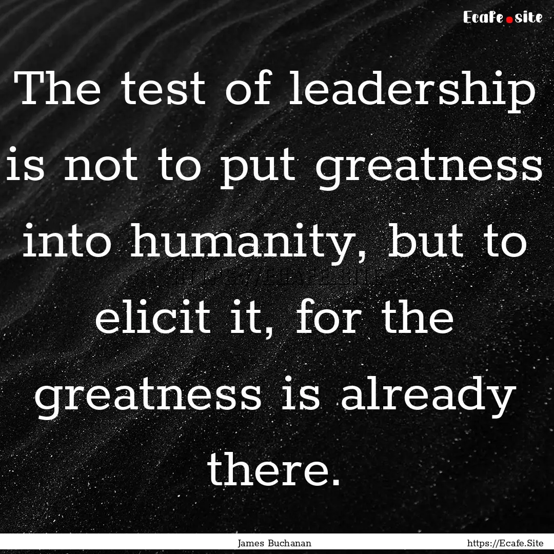 The test of leadership is not to put greatness.... : Quote by James Buchanan