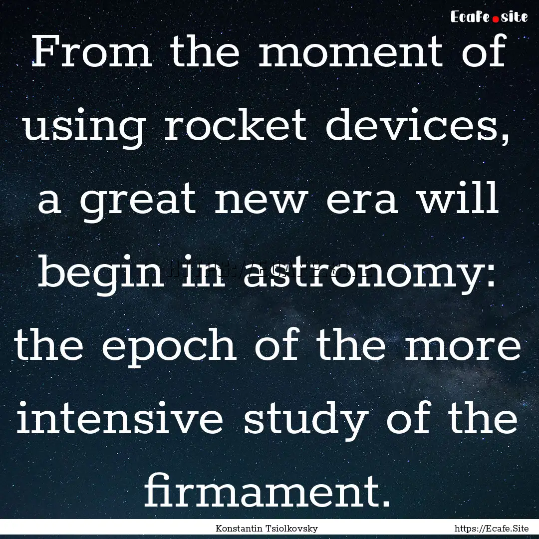 From the moment of using rocket devices,.... : Quote by Konstantin Tsiolkovsky