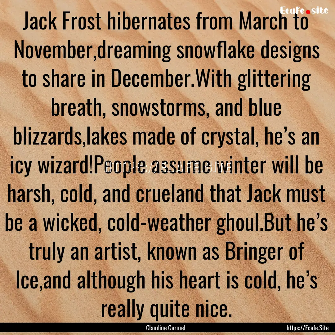 Jack Frost hibernates from March to November,dreaming.... : Quote by Claudine Carmel