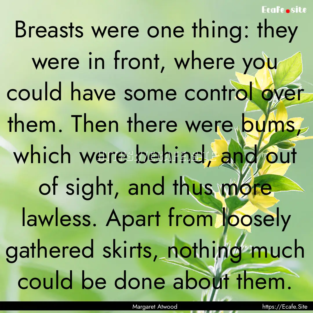 Breasts were one thing: they were in front,.... : Quote by Margaret Atwood