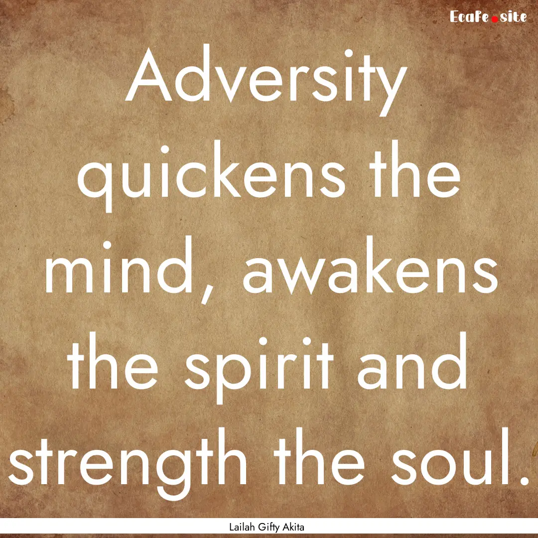 Adversity quickens the mind, awakens the.... : Quote by Lailah Gifty Akita