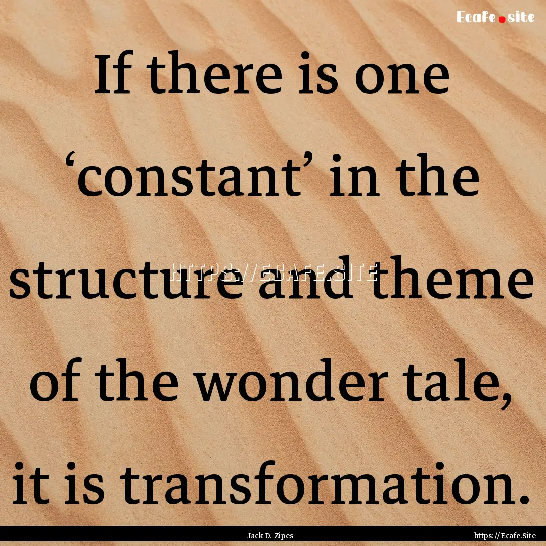 If there is one ‘constant’ in the structure.... : Quote by Jack D. Zipes