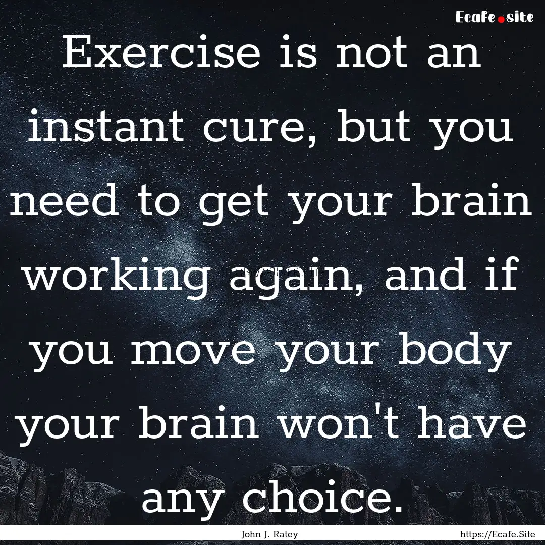 Exercise is not an instant cure, but you.... : Quote by John J. Ratey