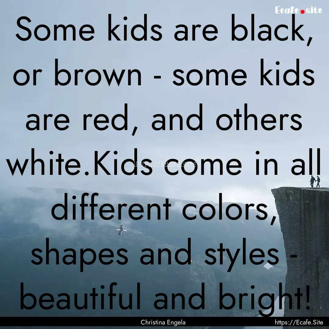 Some kids are black, or brown - some kids.... : Quote by Christina Engela